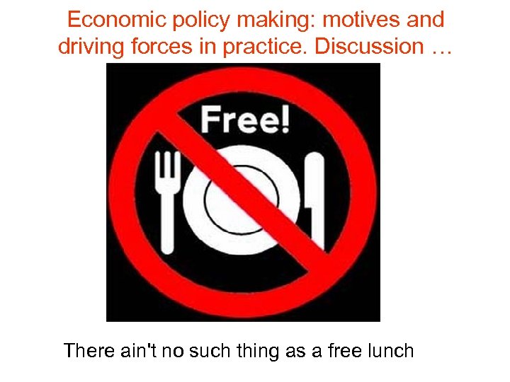 Economic policy making: motives and driving forces in practice. Discussion … There ain't no