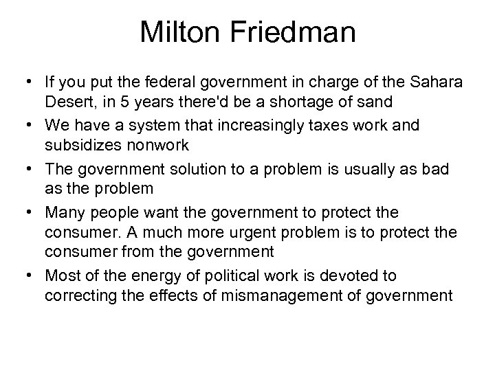 Milton Friedman • If you put the federal government in charge of the Sahara