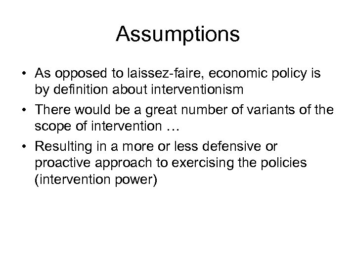 Assumptions • As opposed to laissez-faire, economic policy is by definition about interventionism •