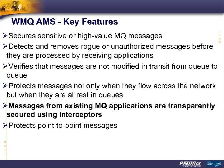 WMQ AMS - Key Features ØSecures sensitive or high-value MQ messages ØDetects and removes