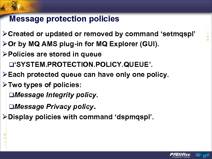 Message protection policies ØCreated or updated or removed by command ‘setmqspl’ ØOr by MQ