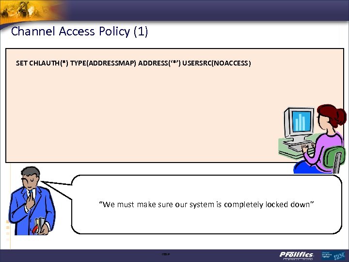 Channel Access Policy (1) SET CHLAUTH(*) TYPE(ADDRESSMAP) ADDRESS(‘*’) USERSRC(NOACCESS ) “We must make sure