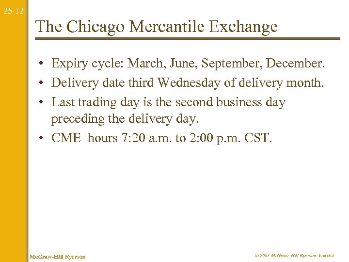 25 -12 The Chicago Mercantile Exchange • Expiry cycle: March, June, September, December. •