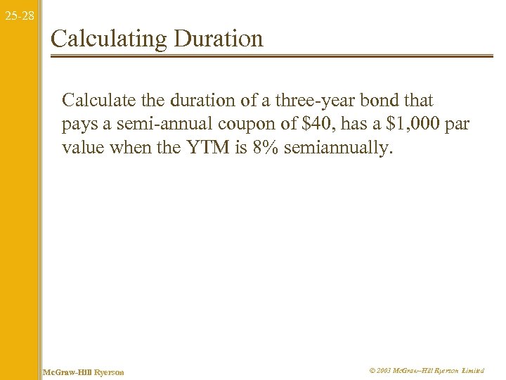 25 -28 Calculating Duration Calculate the duration of a three-year bond that pays a