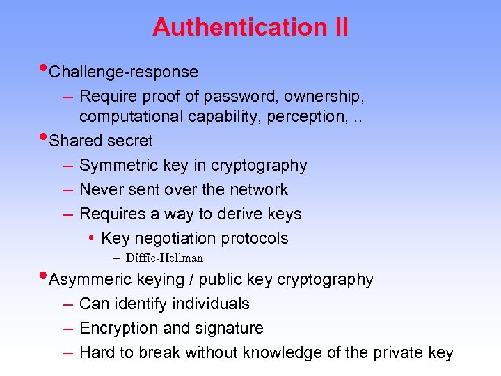 Authentication II • Challenge-response – Require proof of password, ownership, computational capability, perception, .