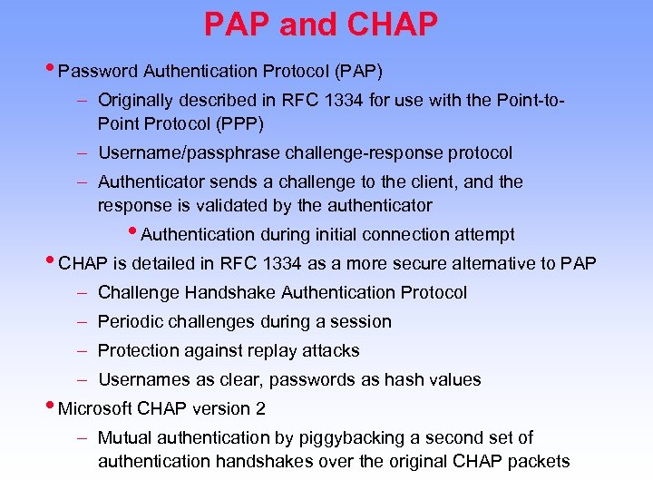 PAP and CHAP • Password Authentication Protocol (PAP) – Originally described in RFC 1334