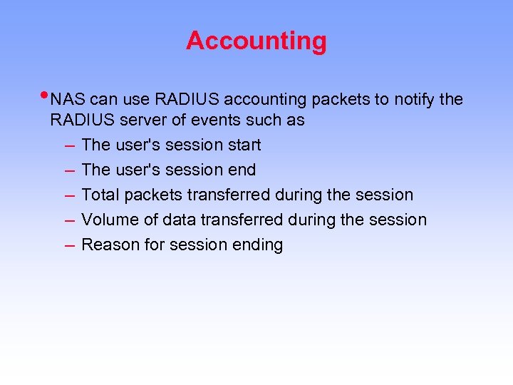 Accounting • NAS can use RADIUS accounting packets to notify the RADIUS server of