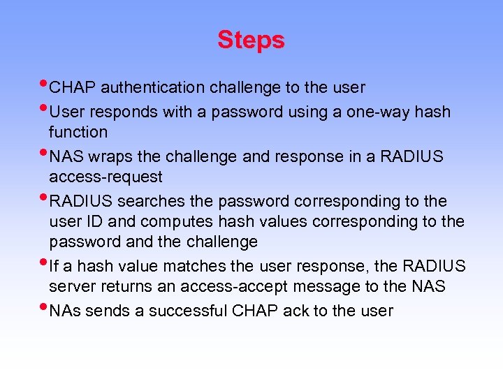 Steps • CHAP authentication challenge to the user • User responds with a password