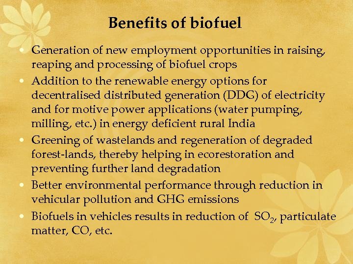 Benefits of biofuel • Generation of new employment opportunities in raising, reaping and processing