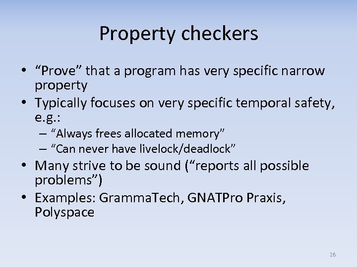 Property checkers • “Prove” that a program has very specific narrow property • Typically
