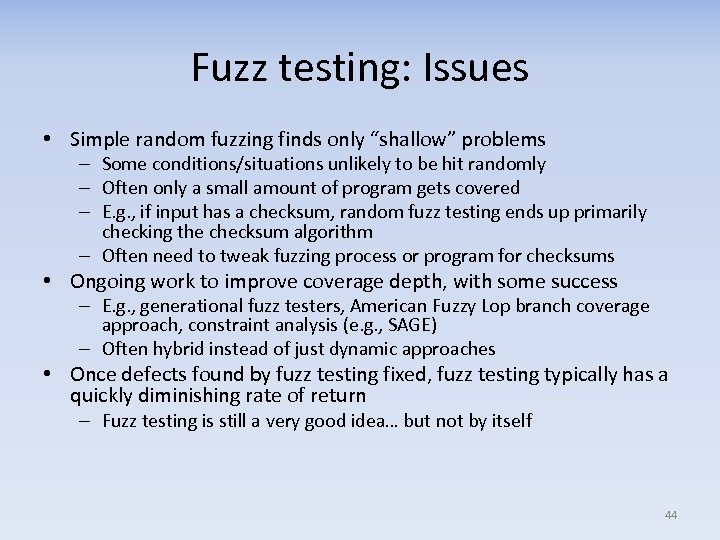 Fuzz testing: Issues • Simple random fuzzing finds only “shallow” problems – Some conditions/situations
