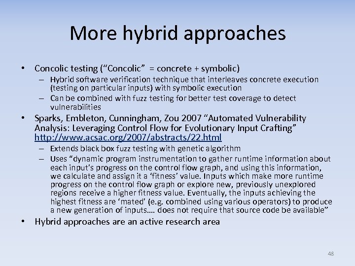 More hybrid approaches • Concolic testing (“Concolic” = concrete + symbolic) – Hybrid software