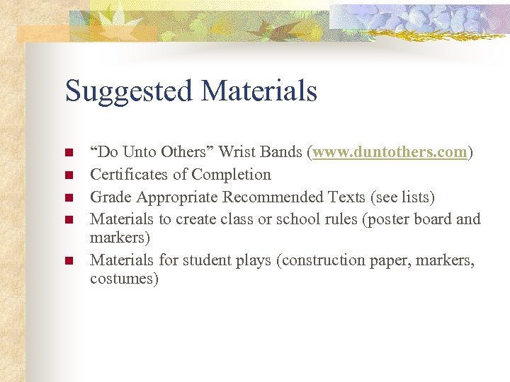 Suggested Materials n n n “Do Unto Others” Wrist Bands (www. duntothers. com) Certificates