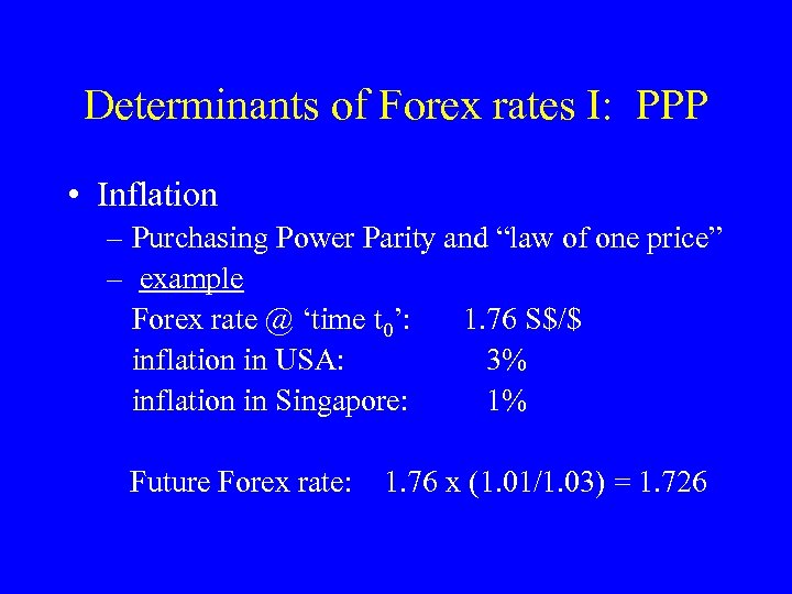 Determinants of Forex rates I: PPP • Inflation – Purchasing Power Parity and “law