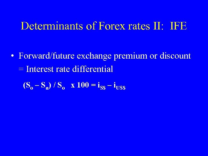 Determinants of Forex rates II: IFE • Forward/future exchange premium or discount = Interest