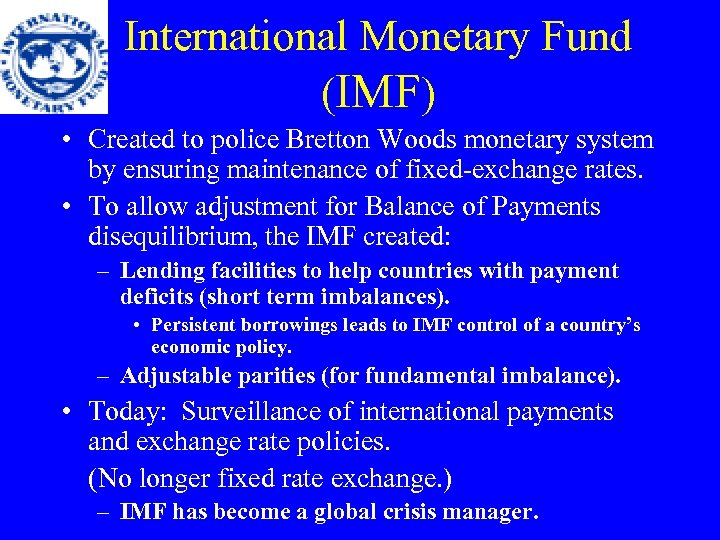 International Monetary Fund (IMF) • Created to police Bretton Woods monetary system by ensuring