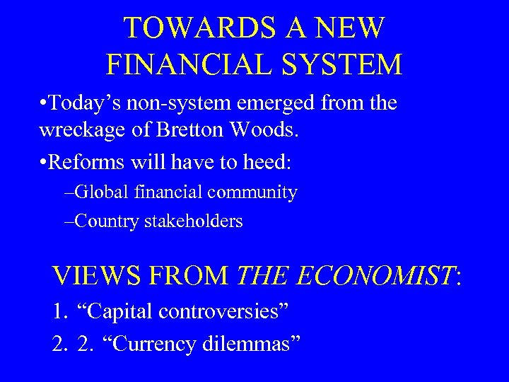 TOWARDS A NEW FINANCIAL SYSTEM • Today’s non-system emerged from the wreckage of Bretton