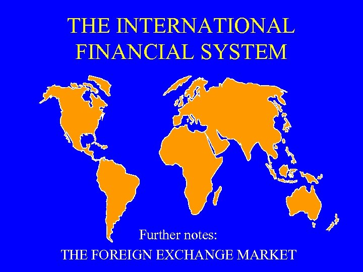THE INTERNATIONAL FINANCIAL SYSTEM Further notes: THE FOREIGN EXCHANGE MARKET 