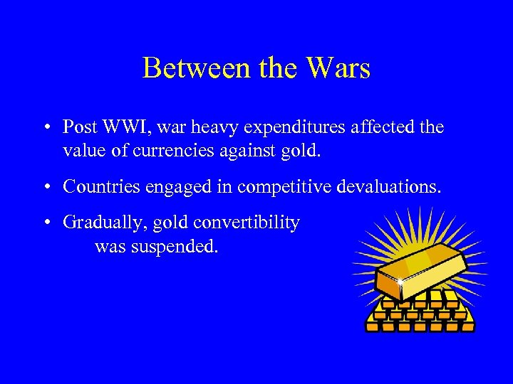 Between the Wars • Post WWI, war heavy expenditures affected the value of currencies