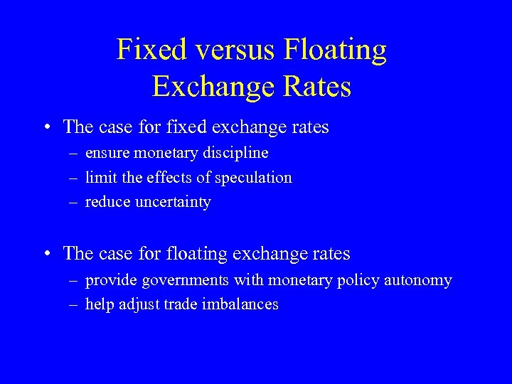 Fixed versus Floating Exchange Rates • The case for fixed exchange rates – ensure