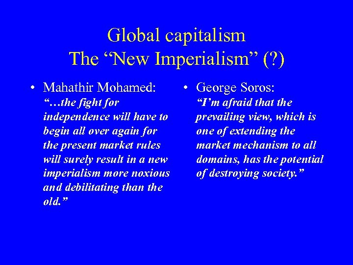 Global capitalism The “New Imperialism” (? ) • Mahathir Mohamed: “…the fight for independence