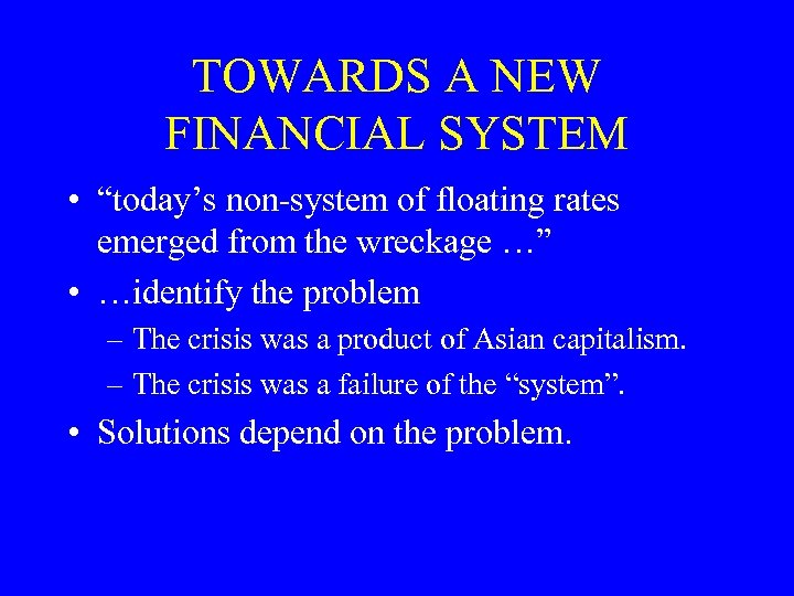 TOWARDS A NEW FINANCIAL SYSTEM • “today’s non-system of floating rates emerged from the