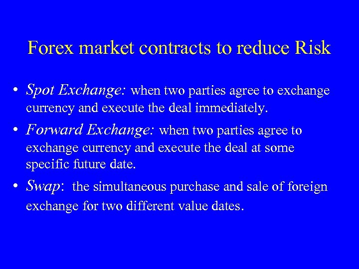 Forex market contracts to reduce Risk • Spot Exchange: when two parties agree to