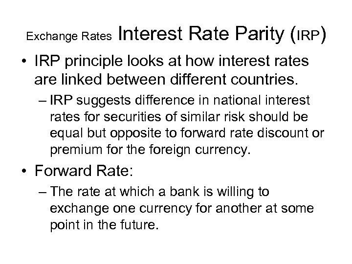 Exchange Rates Interest Rate Parity (IRP) • IRP principle looks at how interest rates