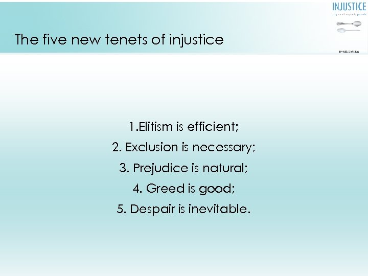 The five new tenets of injustice 1. Elitism is efficient; 2. Exclusion is necessary;