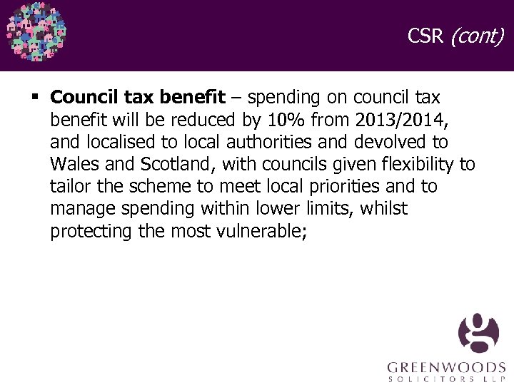 CSR (cont) § Council tax benefit – spending on council tax benefit will be