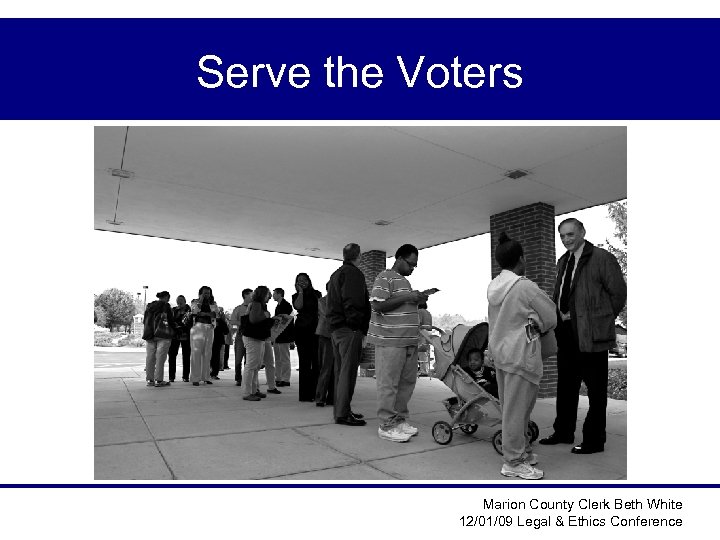 Serve the Voters Marion County Clerk Beth White 12/01/09 Legal & Ethics Conference 