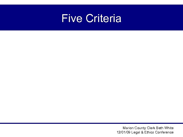 Five Criteria Marion County Clerk Beth White 12/01/09 Legal & Ethics Conference 