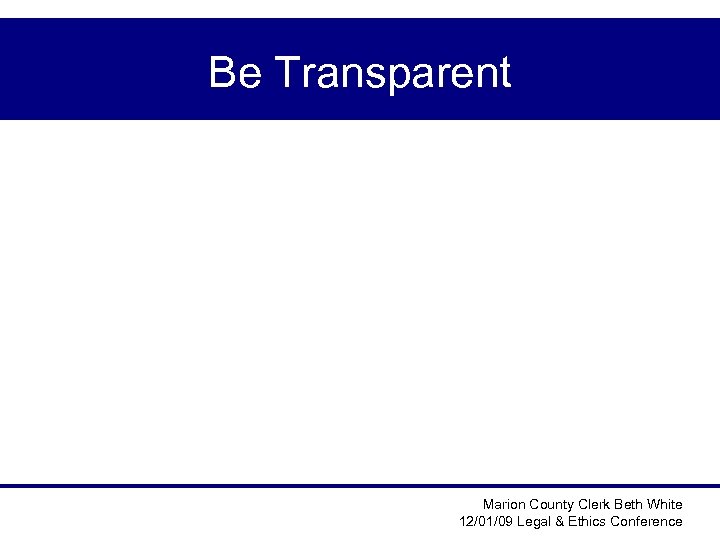 Be Transparent Marion County Clerk Beth White 12/01/09 Legal & Ethics Conference 