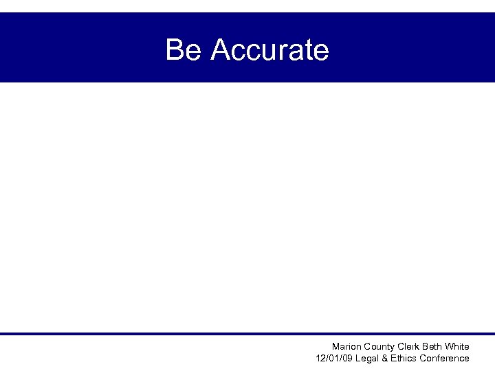 Be Accurate Marion County Clerk Beth White 12/01/09 Legal & Ethics Conference 