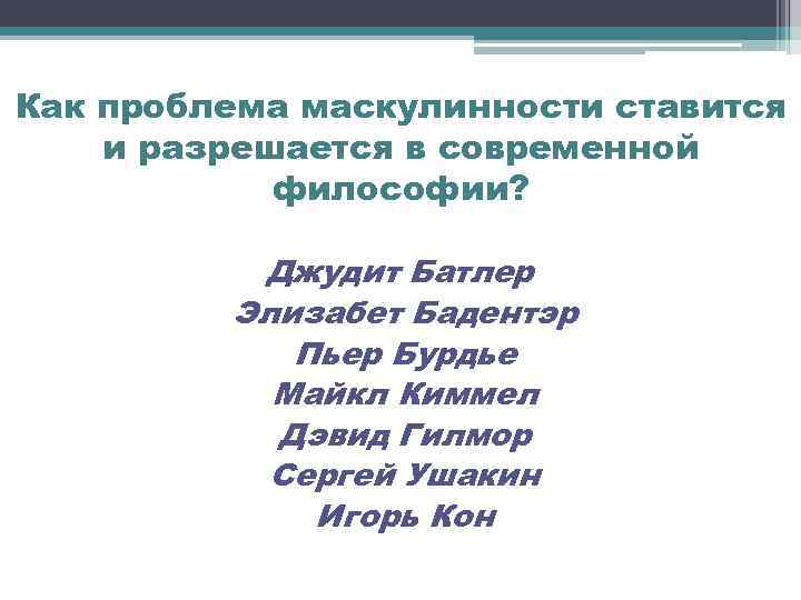 Как проблема маскулинности ставится и разрешается в современной философии? Джудит Батлер Элизабет Бадентэр Пьер