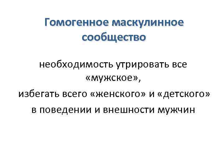 Гомогенное маскулинное сообщество необходимость утрировать все «мужское» , избегать всего «женского» и «детского» в