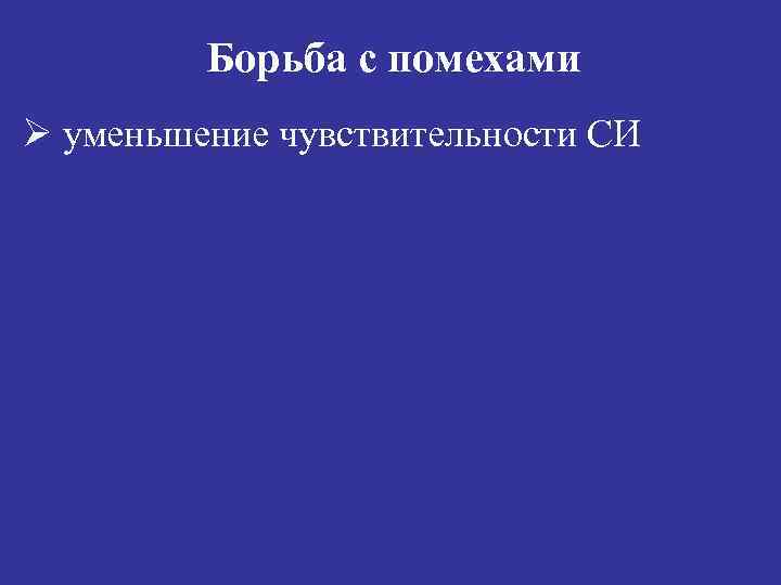 Борьба с помехами Ø уменьшение чувствительности СИ 