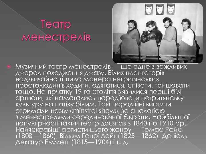 Театр менестрелів Музичний театр менестрелів — ще одне з важливих джерел походження джазу. Білих