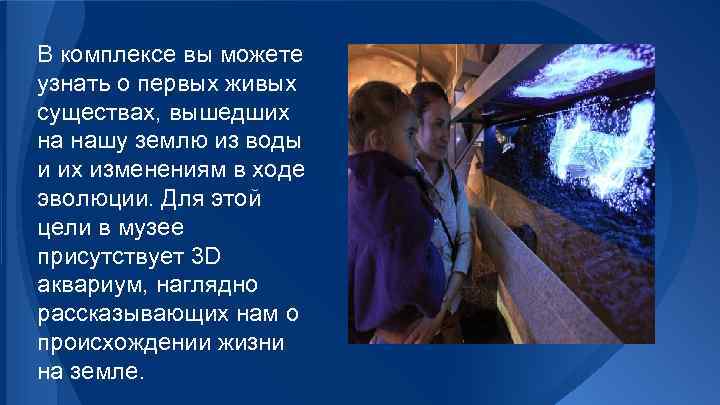 В комплексе вы можете узнать о первых живых существах, вышедших на нашу землю из