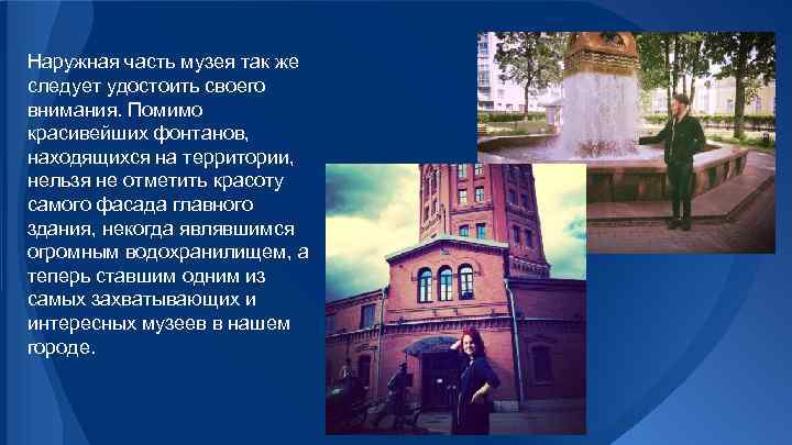 Наружная часть музея так же следует удостоить своего внимания. Помимо красивейших фонтанов, находящихся на