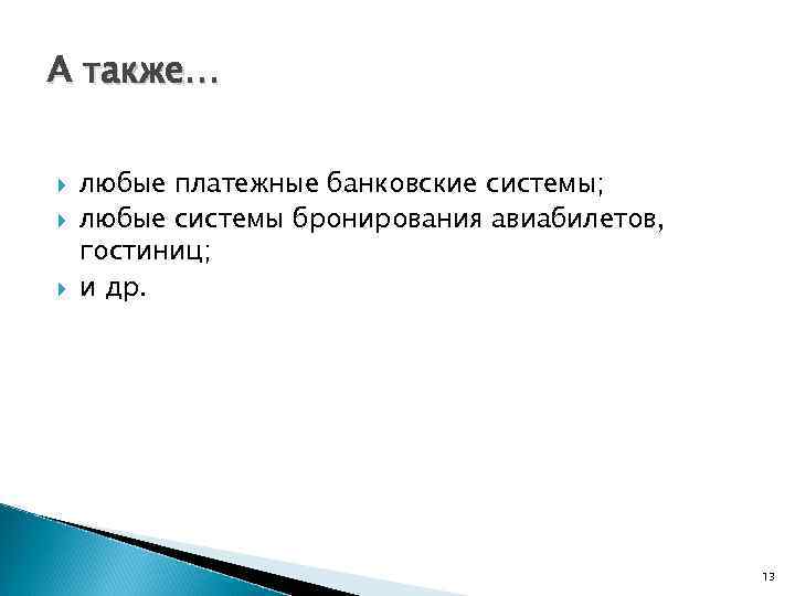 А также… любые платежные банковские системы; любые системы бронирования авиабилетов, гостиниц; и др. 13