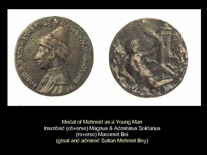 Medal of Mehmed as a Young Man Inscribed (obverse) Magnus & Admiratus Soldanus (reverse)