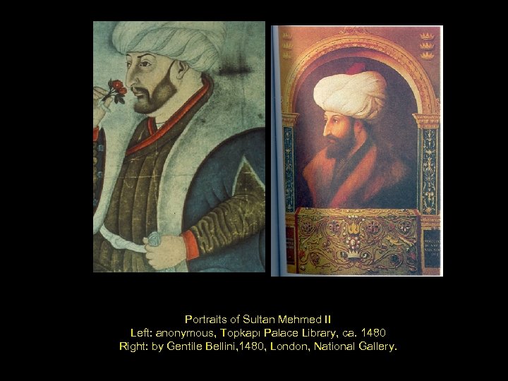 Portraits of Sultan Mehmed II Left: anonymous, Topkapı Palace Library, ca. 1480 Right: by