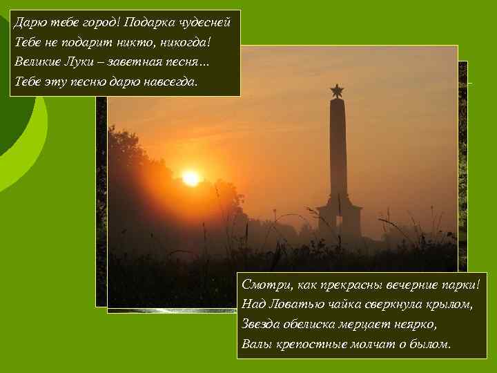 Дарю тебе город! Подарка чудесней Тебе не подарит никто, никогда! Великие Луки – заветная