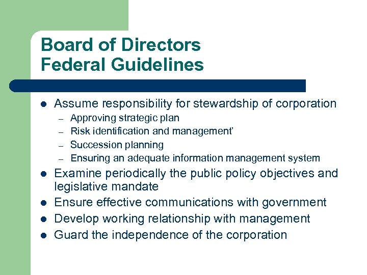 Board of Directors Federal Guidelines l Assume responsibility for stewardship of corporation – –