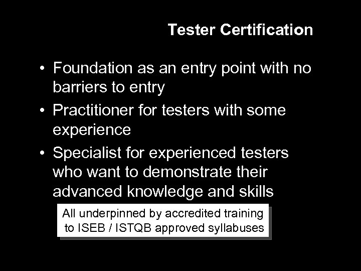 Tester Certification • Foundation as an entry point with no barriers to entry •