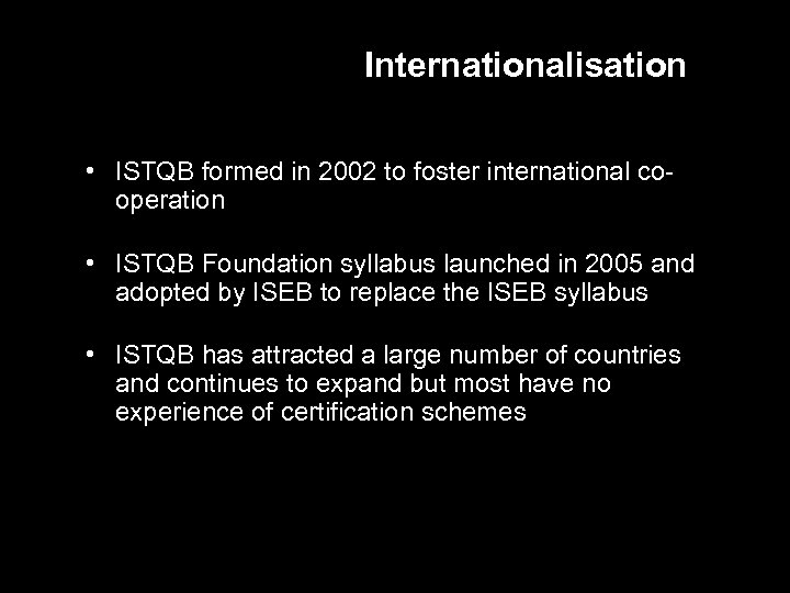 Internationalisation • ISTQB formed in 2002 to foster international cooperation • ISTQB Foundation syllabus