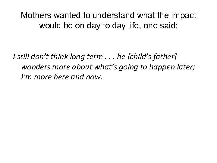 Mothers wanted to understand what the impact would be on day to day life,