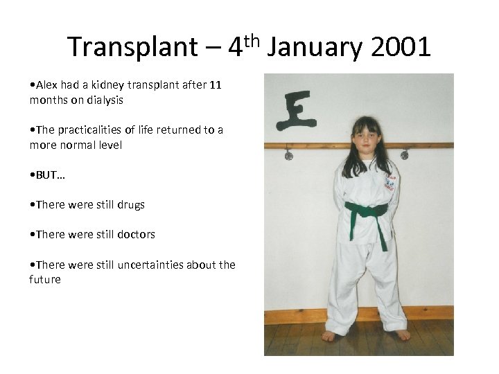 Transplant – 4 th January 2001 • Alex had a kidney transplant after 11