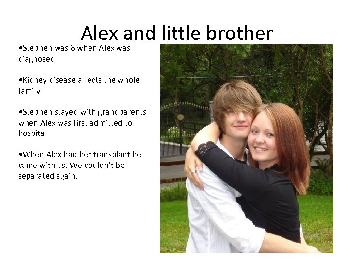 Alexwas little brother and • Stephen was 6 when Alex diagnosed • Kidney disease